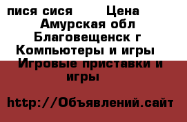 пися сися [ez › Цена ­ 900 - Амурская обл., Благовещенск г. Компьютеры и игры » Игровые приставки и игры   